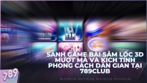 Sâm 789Club – Hướng Dẫn Luật Chơi Sâm Lốc, Quy Tắc Báo Sâm Và Mẹo Chiến Thuật Cướp Cái Luôn Thắng 2026