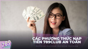 Hướng dẫn các phương thức nạp tiền 789Club an toàn tại cổng game
