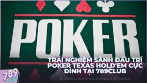 Trải nghiệm sảnh đấu trí Poker Texas Hold'em cực đỉnh tại 789Club