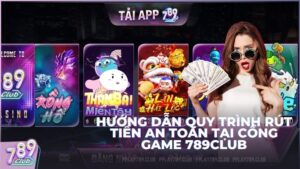 Hướng dẫn quy trình rút tiền an toàn tại cổng game 789Club